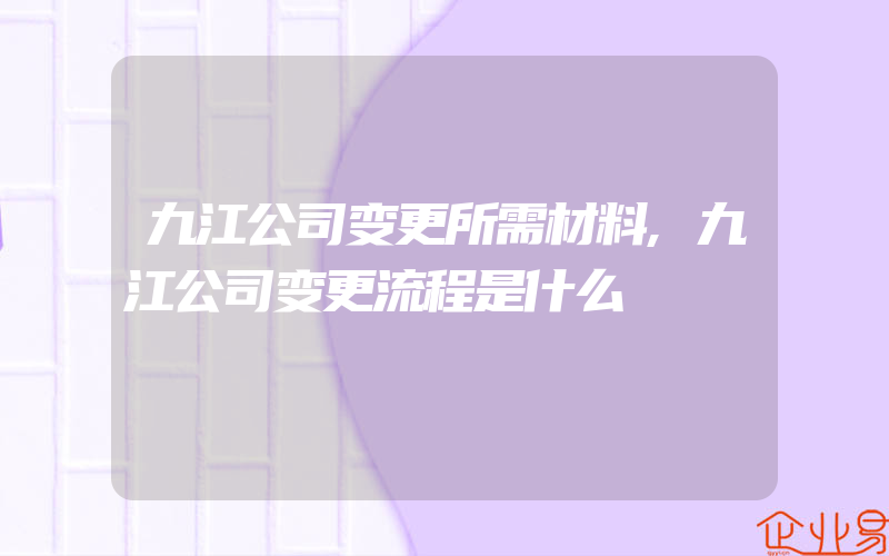 九江公司变更所需材料,九江公司变更流程是什么