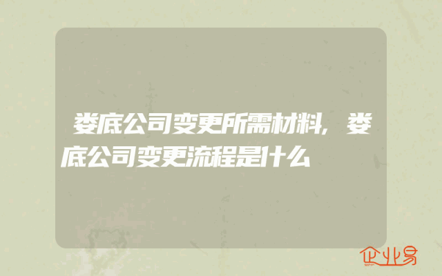 娄底公司变更所需材料,娄底公司变更流程是什么