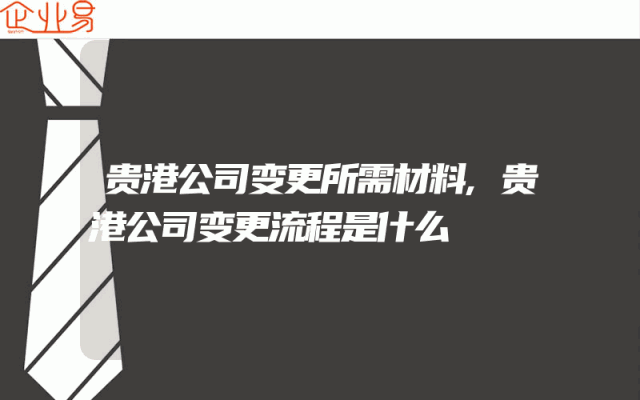 贵港公司变更所需材料,贵港公司变更流程是什么