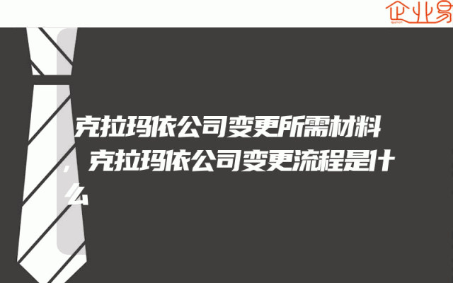 克拉玛依公司变更所需材料,克拉玛依公司变更流程是什么