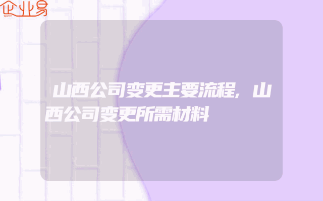 山西公司变更主要流程,山西公司变更所需材料
