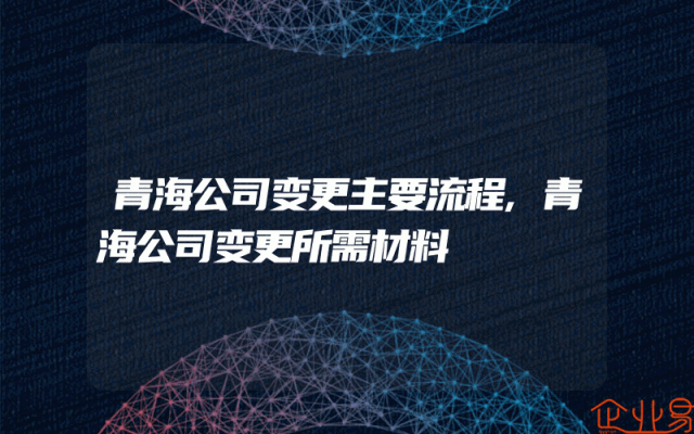 青海公司变更主要流程,青海公司变更所需材料