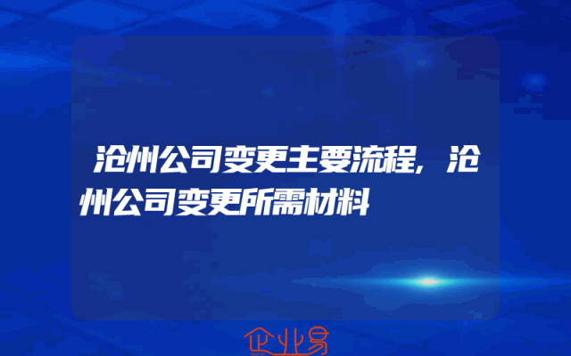 沧州公司变更主要流程,沧州公司变更所需材料