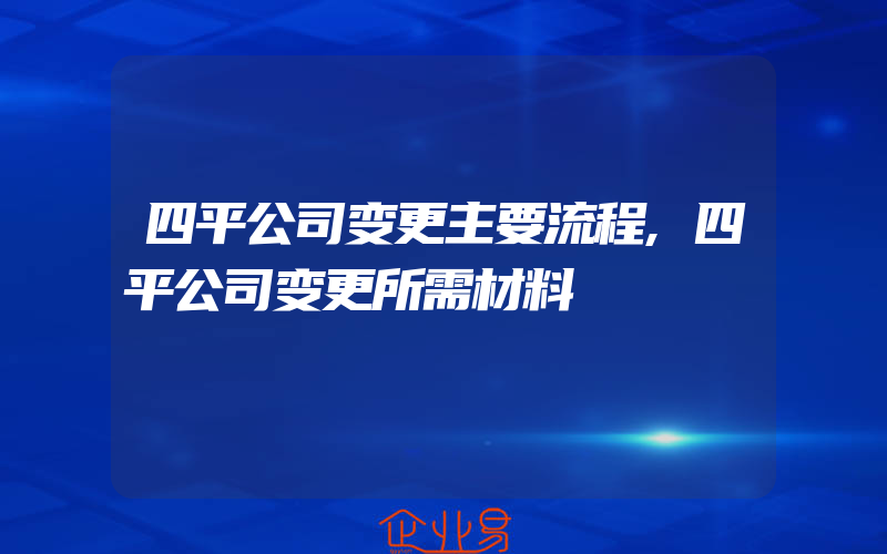 四平公司变更主要流程,四平公司变更所需材料