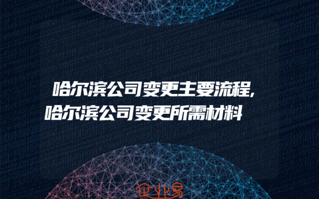 哈尔滨公司变更主要流程,哈尔滨公司变更所需材料