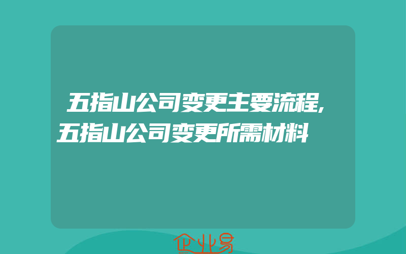 五指山公司变更主要流程,五指山公司变更所需材料