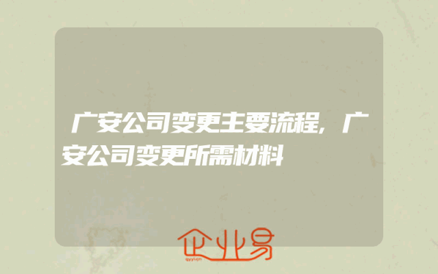 广安公司变更主要流程,广安公司变更所需材料