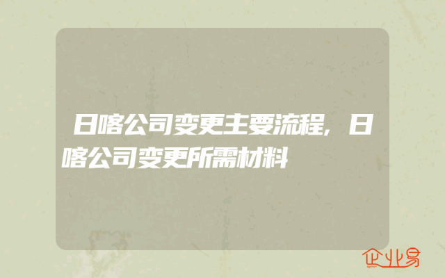 日喀公司变更主要流程,日喀公司变更所需材料