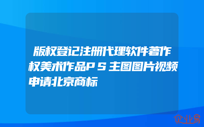 版权登记注册代理软件著作权美术作品PS主图图片视频申请北京商标