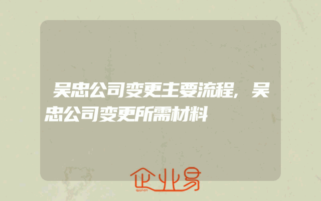 吴忠公司变更主要流程,吴忠公司变更所需材料