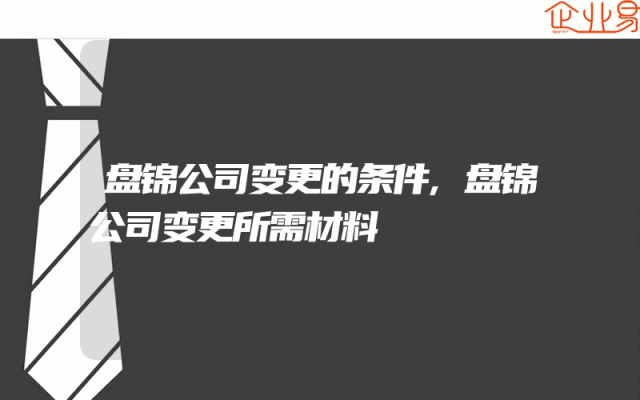 盘锦公司变更的条件,盘锦公司变更所需材料