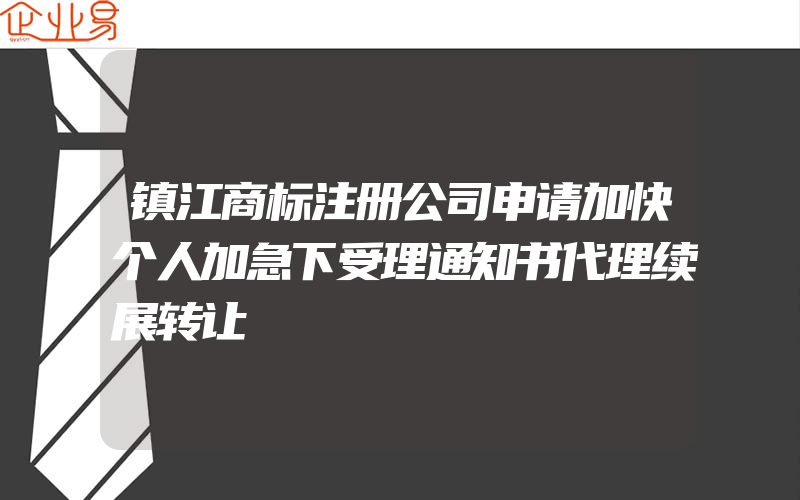 镇江商标注册公司申请加快个人加急下受理通知书代理续展转让