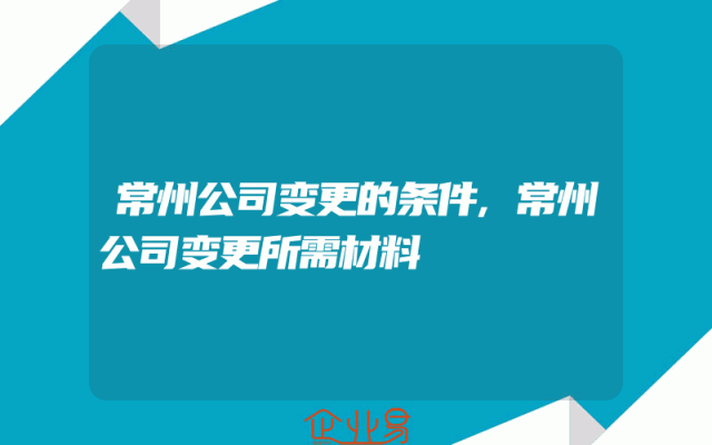 常州公司变更的条件,常州公司变更所需材料