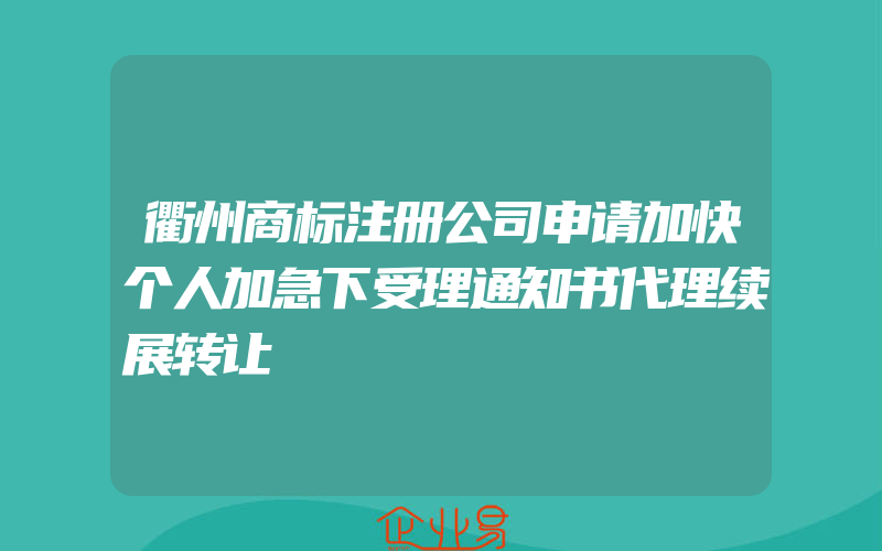 衢州商标注册公司申请加快个人加急下受理通知书代理续展转让