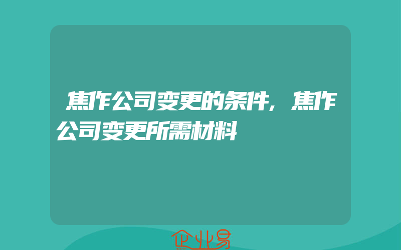 焦作公司变更的条件,焦作公司变更所需材料