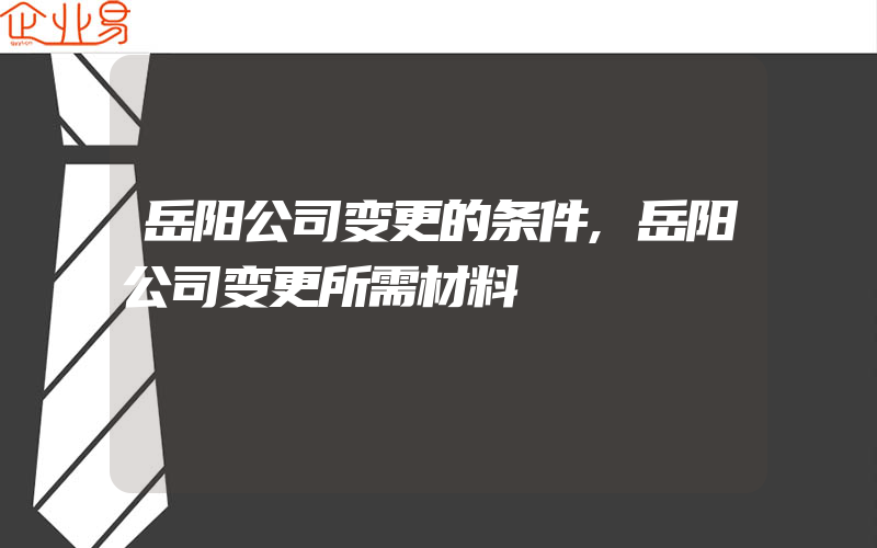 岳阳公司变更的条件,岳阳公司变更所需材料