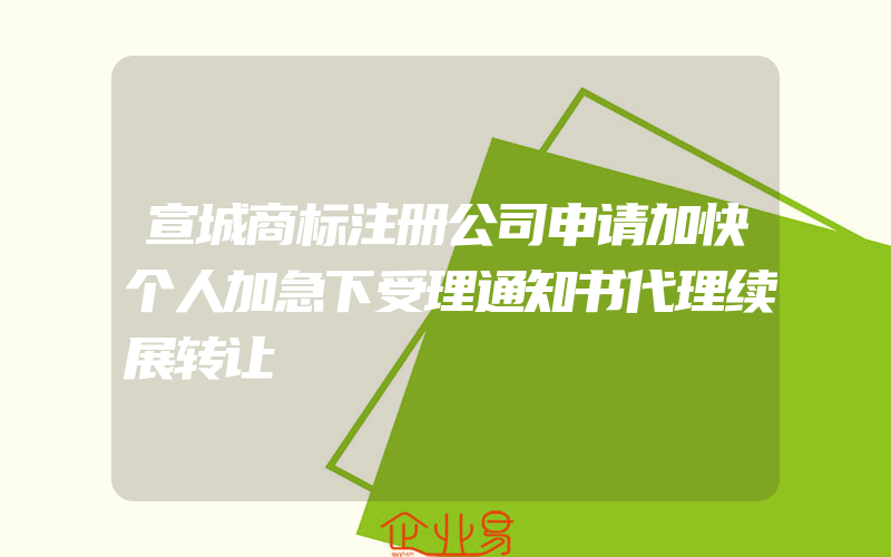 宣城商标注册公司申请加快个人加急下受理通知书代理续展转让