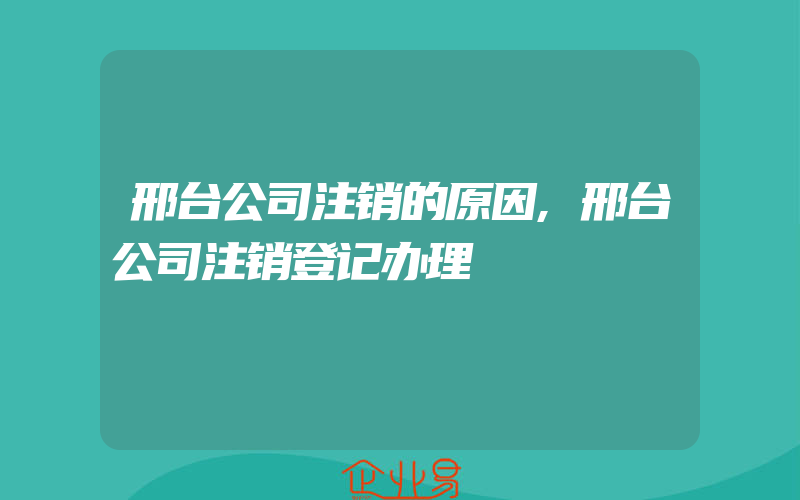 邢台公司注销的原因,邢台公司注销登记办理