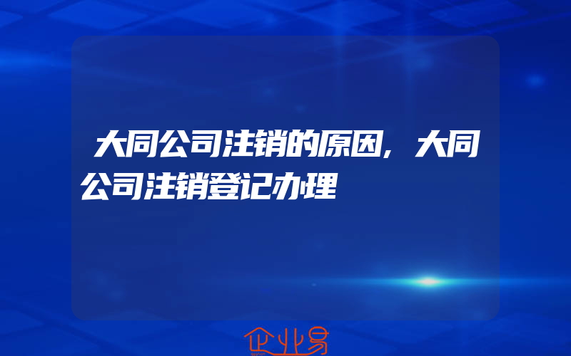 大同公司注销的原因,大同公司注销登记办理