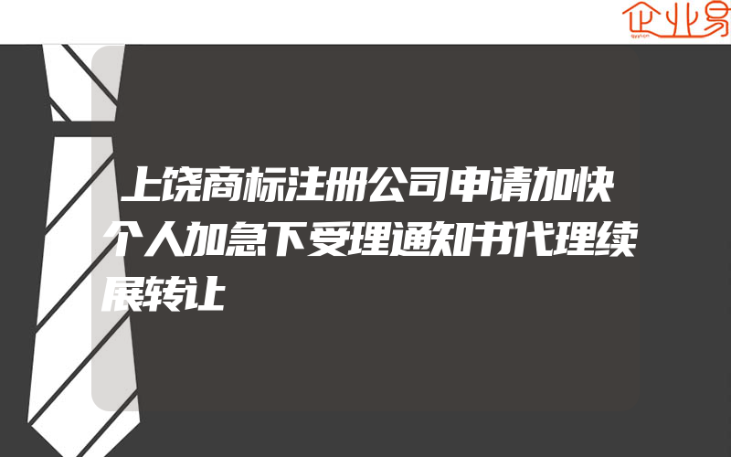 上饶商标注册公司申请加快个人加急下受理通知书代理续展转让