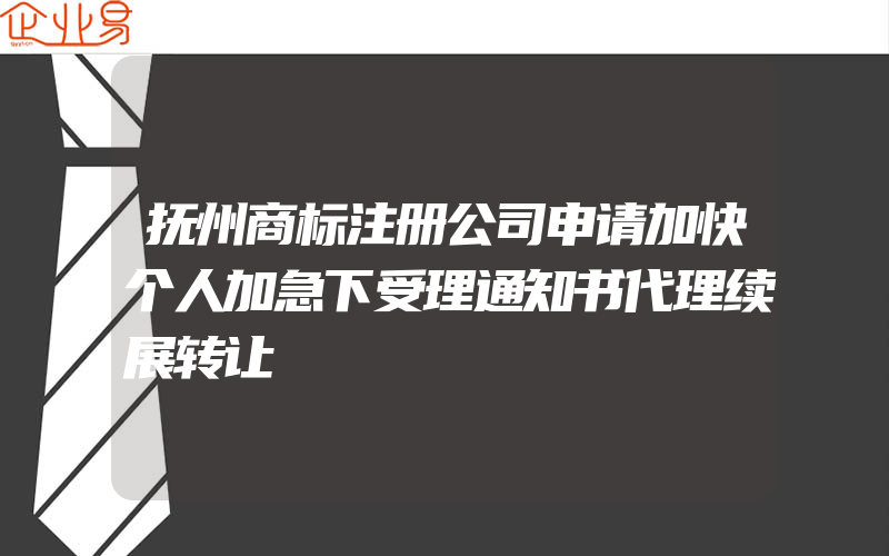 抚州商标注册公司申请加快个人加急下受理通知书代理续展转让