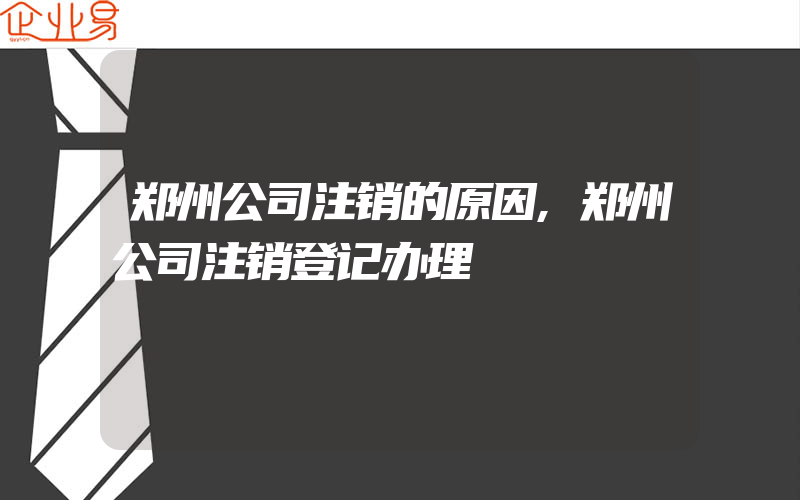 郑州公司注销的原因,郑州公司注销登记办理