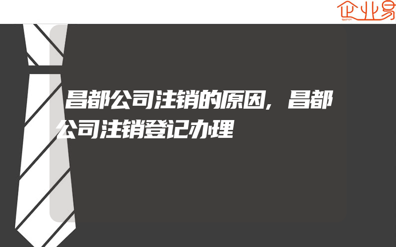 昌都公司注销的原因,昌都公司注销登记办理