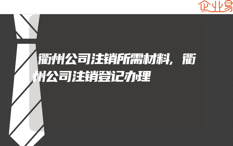 衢州公司注销所需材料,衢州公司注销登记办理