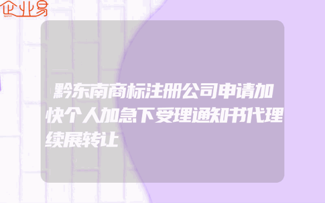 黔东南商标注册公司申请加快个人加急下受理通知书代理续展转让