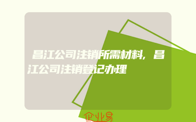 昌江公司注销所需材料,昌江公司注销登记办理