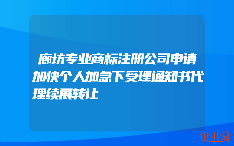 廊坊专业商标注册公司申请加快个人加急下受理通知书代理续展转让