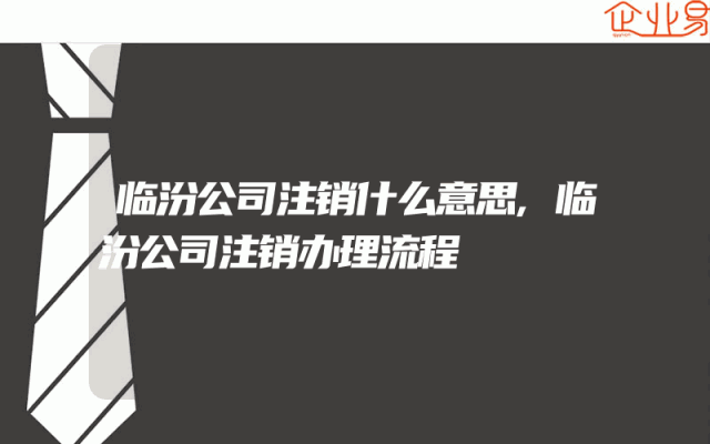 临汾公司注销什么意思,临汾公司注销办理流程