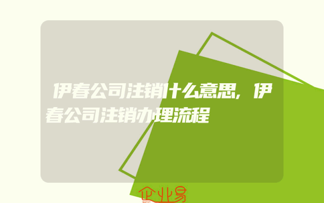 伊春公司注销什么意思,伊春公司注销办理流程