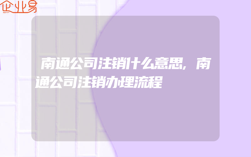 南通公司注销什么意思,南通公司注销办理流程