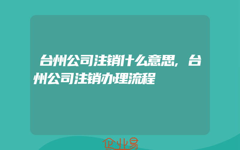 台州公司注销什么意思,台州公司注销办理流程