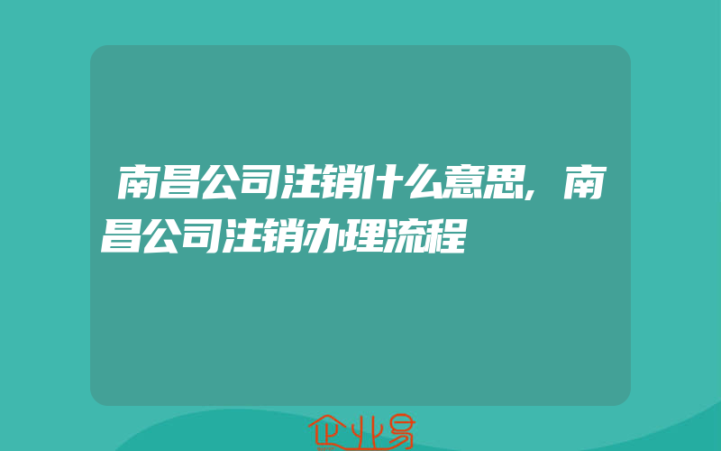 南昌公司注销什么意思,南昌公司注销办理流程