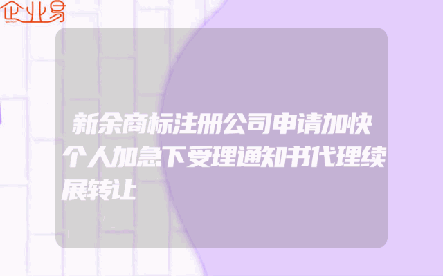 新余商标注册公司申请加快个人加急下受理通知书代理续展转让