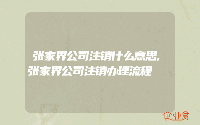 张家界公司注销什么意思,张家界公司注销办理流程