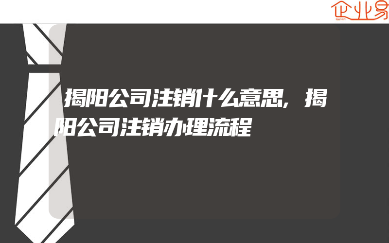 揭阳公司注销什么意思,揭阳公司注销办理流程