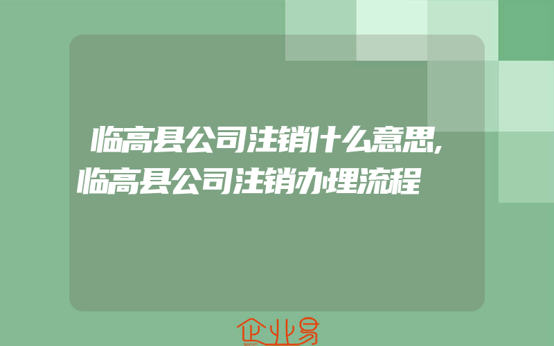 临高县公司注销什么意思,临高县公司注销办理流程