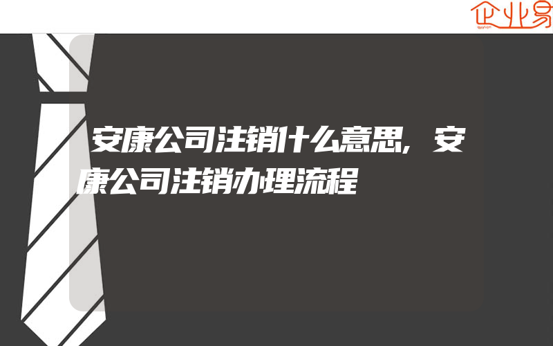 安康公司注销什么意思,安康公司注销办理流程