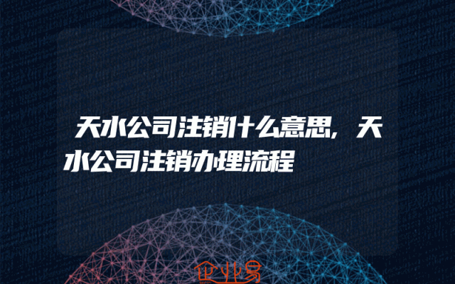 天水公司注销什么意思,天水公司注销办理流程