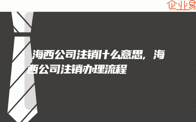 海西公司注销什么意思,海西公司注销办理流程