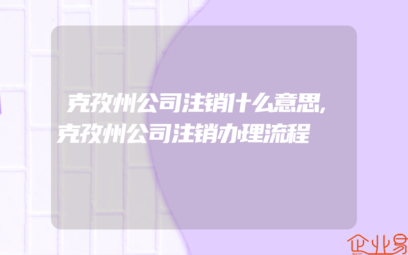 克孜州公司注销什么意思,克孜州公司注销办理流程