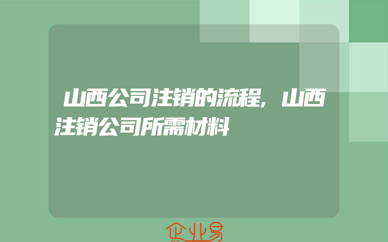 山西公司注销的流程,山西注销公司所需材料