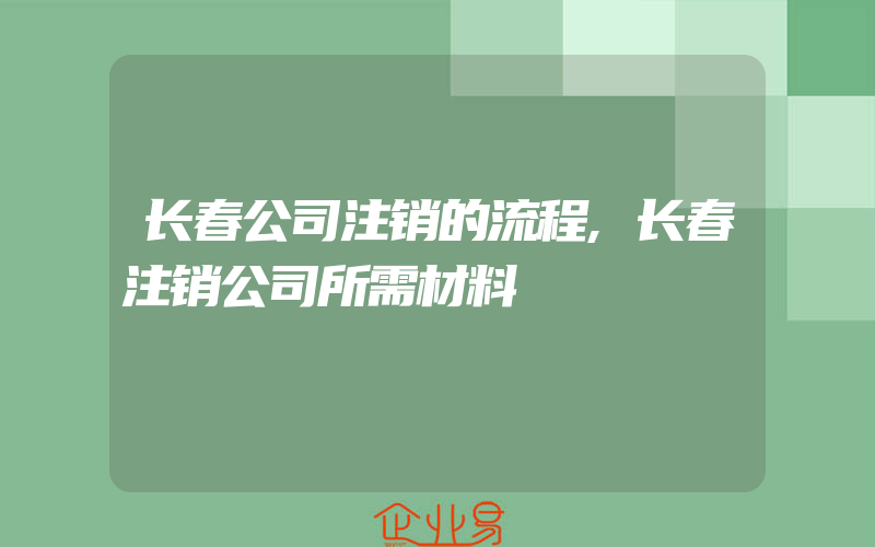 长春公司注销的流程,长春注销公司所需材料