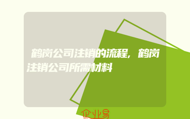 鹤岗公司注销的流程,鹤岗注销公司所需材料