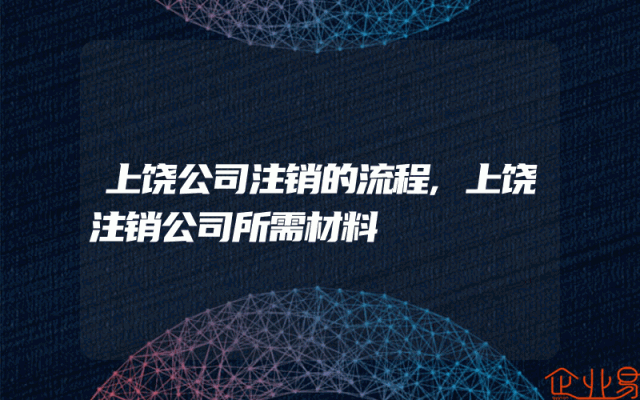 上饶公司注销的流程,上饶注销公司所需材料