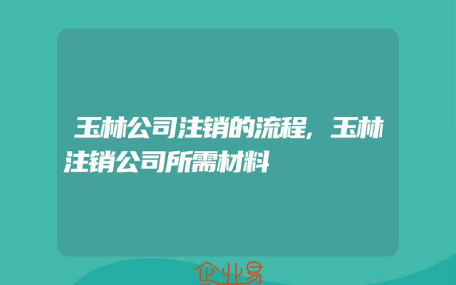 玉林公司注销的流程,玉林注销公司所需材料