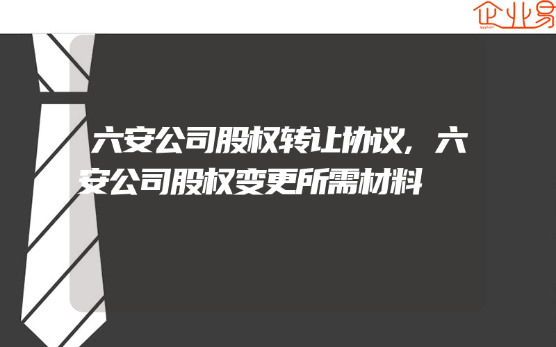 六安公司股权转让协议,六安公司股权变更所需材料